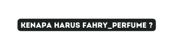 Kenapa harus fahry perfume